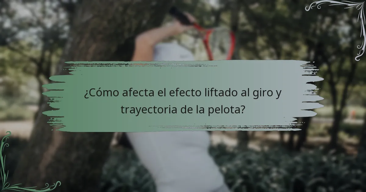 ¿Cómo afecta el efecto liftado al giro y trayectoria de la pelota?