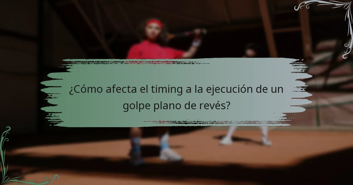 ¿Cómo afecta el timing a la ejecución de un golpe plano de revés?
