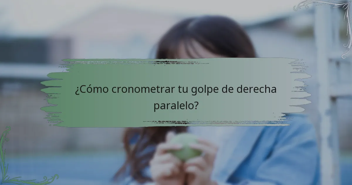 ¿Cómo cronometrar tu golpe de derecha paralelo?