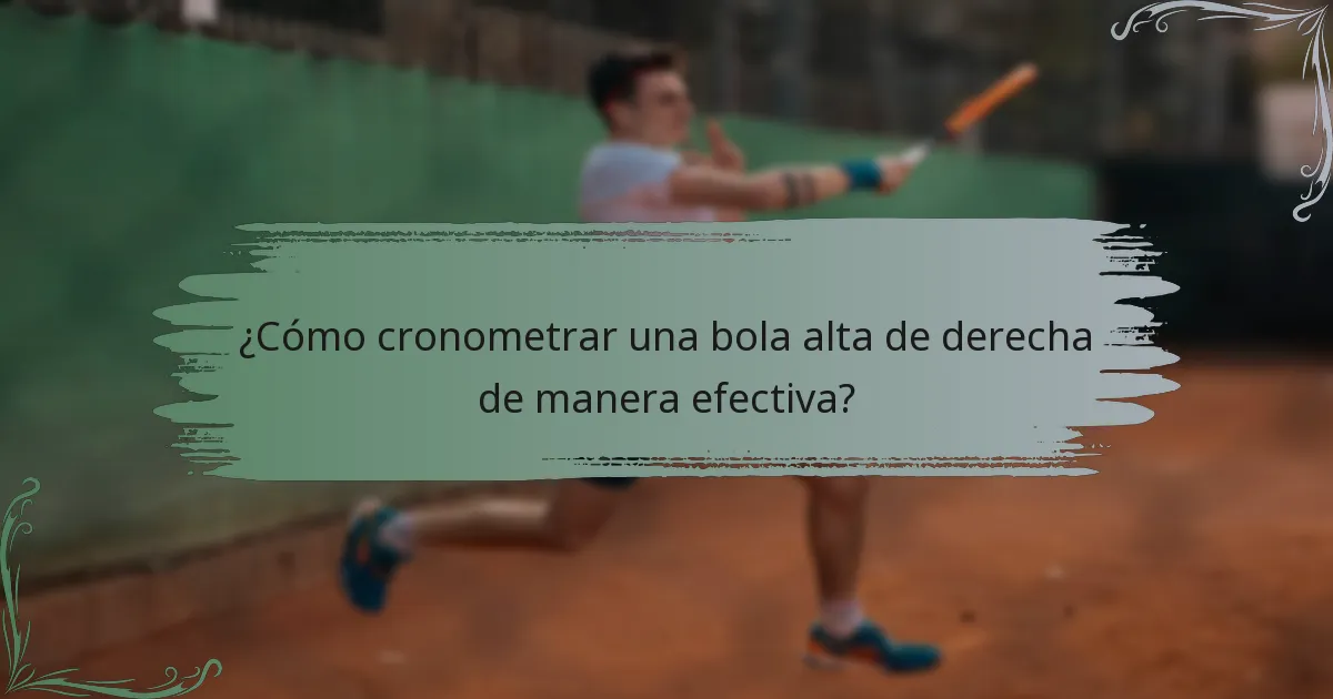 ¿Cómo cronometrar una bola alta de derecha de manera efectiva?