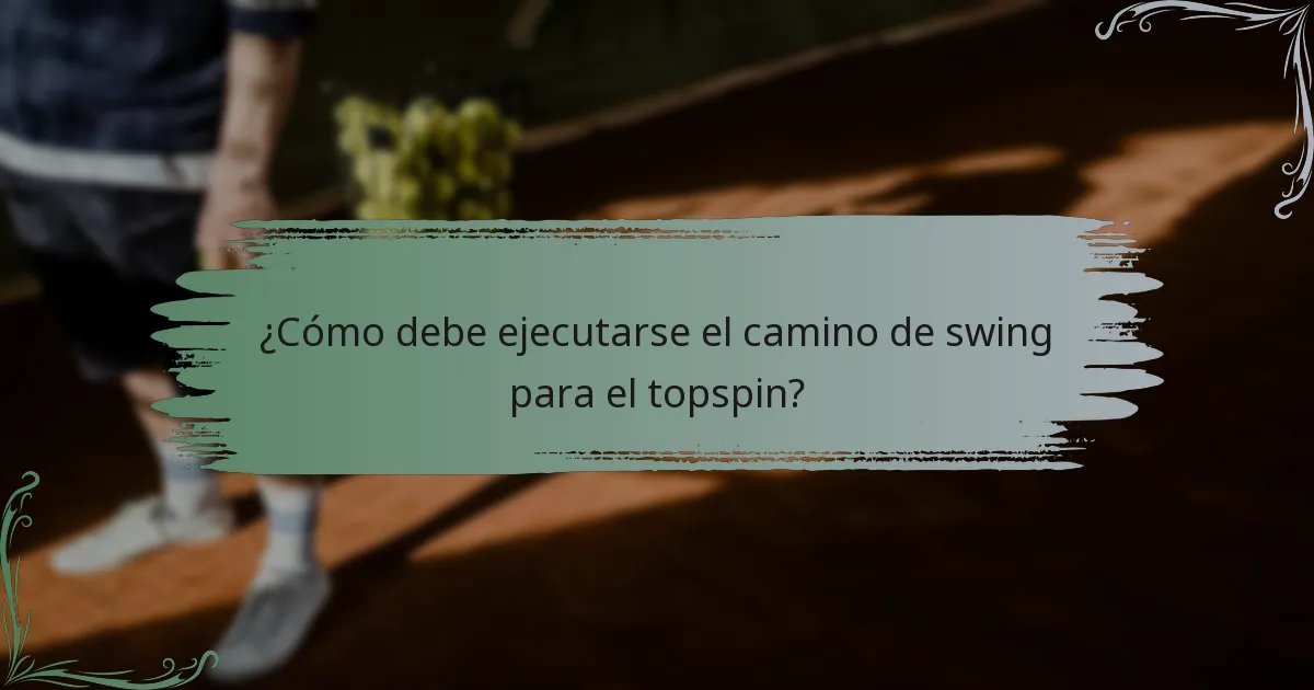 ¿Cómo debe ejecutarse el camino de swing para el topspin?