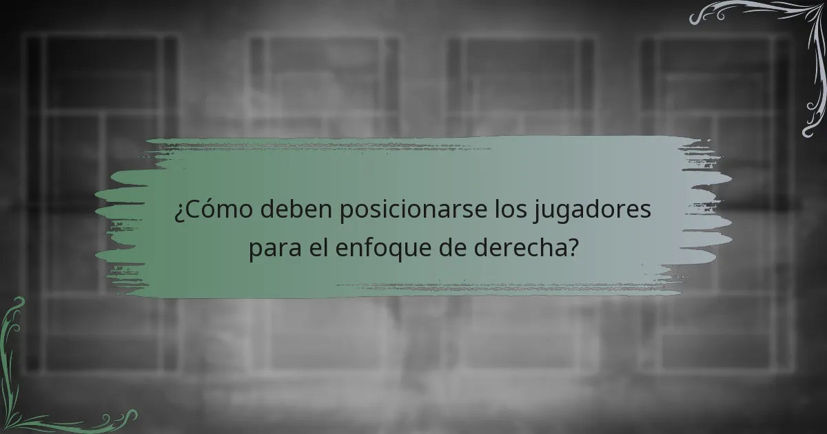 ¿Cómo deben posicionarse los jugadores para el enfoque de derecha?