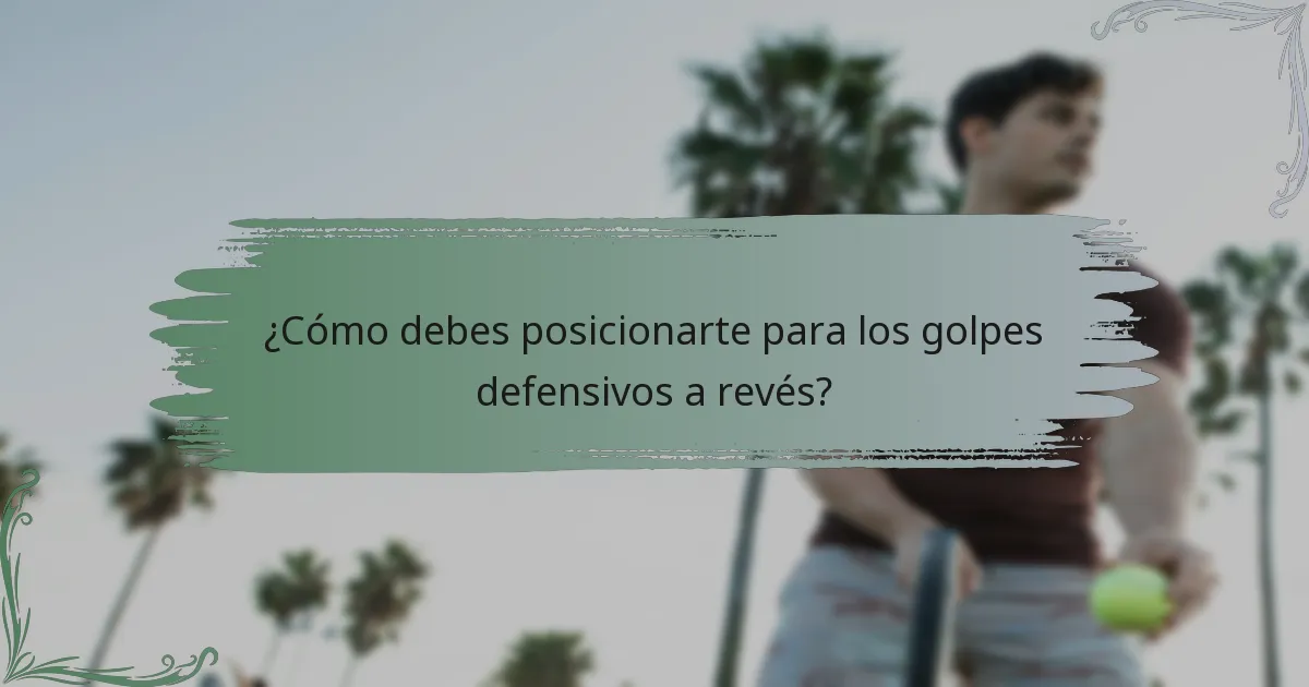¿Cómo debes posicionarte para los golpes defensivos a revés?