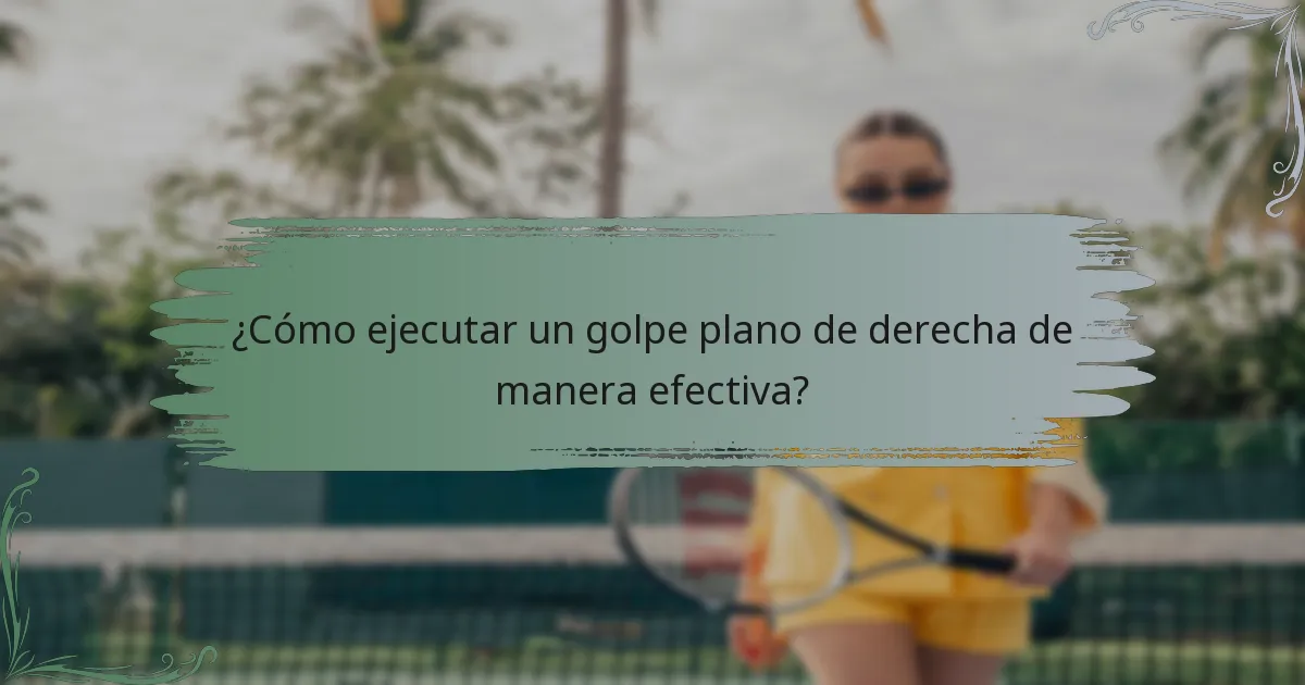 ¿Cómo ejecutar un golpe plano de derecha de manera efectiva?