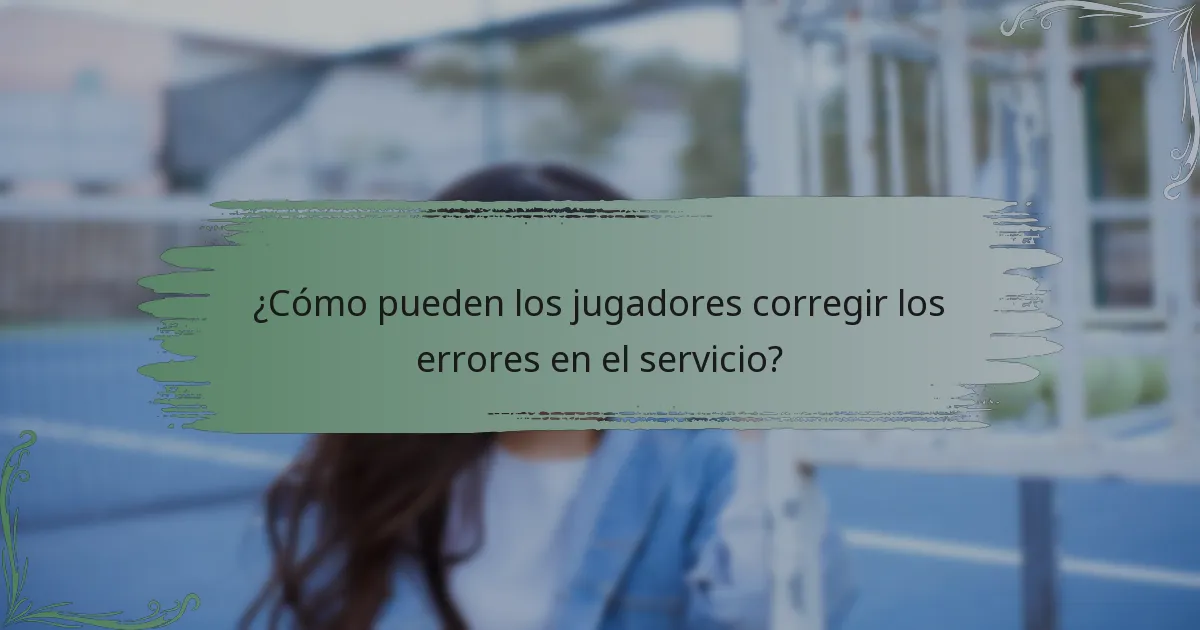 ¿Cómo pueden los jugadores corregir los errores en el servicio?