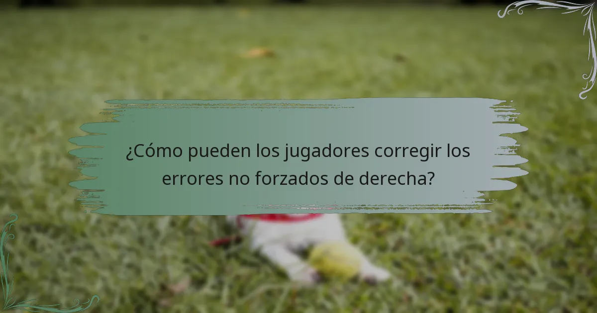 ¿Cómo pueden los jugadores corregir los errores no forzados de derecha?