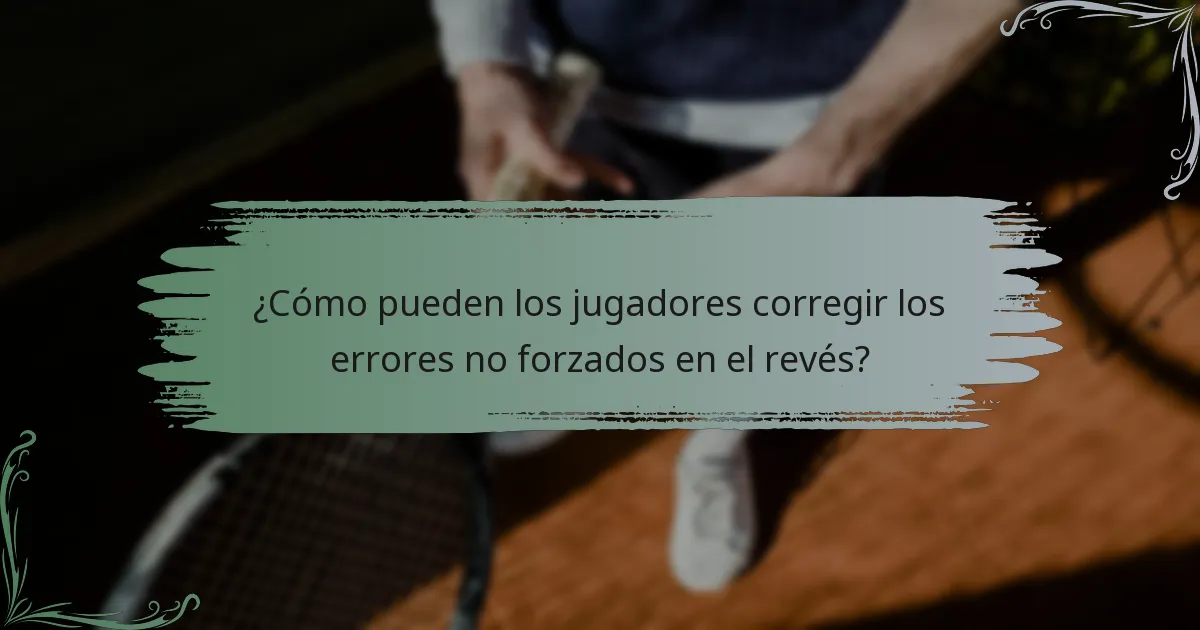 ¿Cómo pueden los jugadores corregir los errores no forzados en el revés?