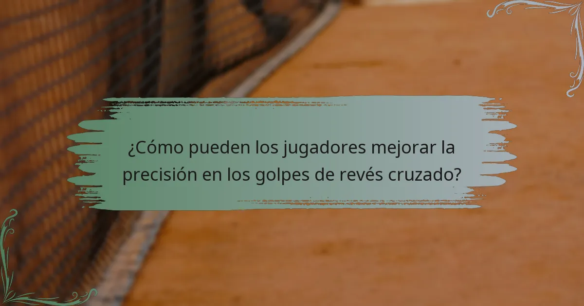 ¿Cómo pueden los jugadores mejorar la precisión en los golpes de revés cruzado?