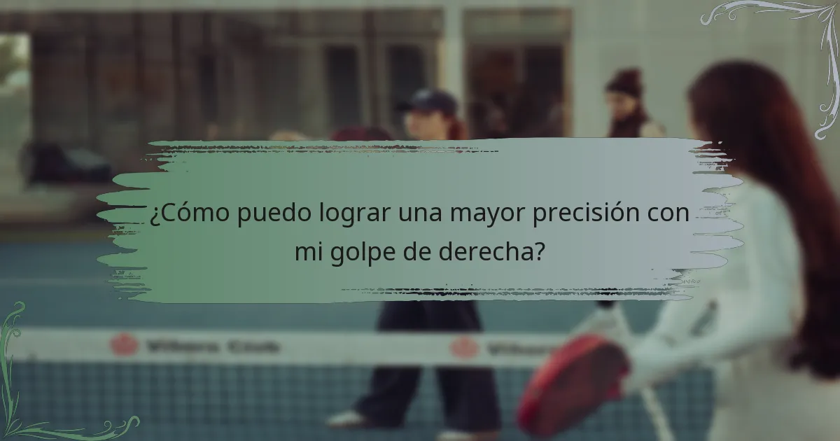 ¿Cómo puedo lograr una mayor precisión con mi golpe de derecha?