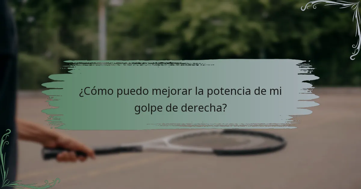 ¿Cómo puedo mejorar la potencia de mi golpe de derecha?