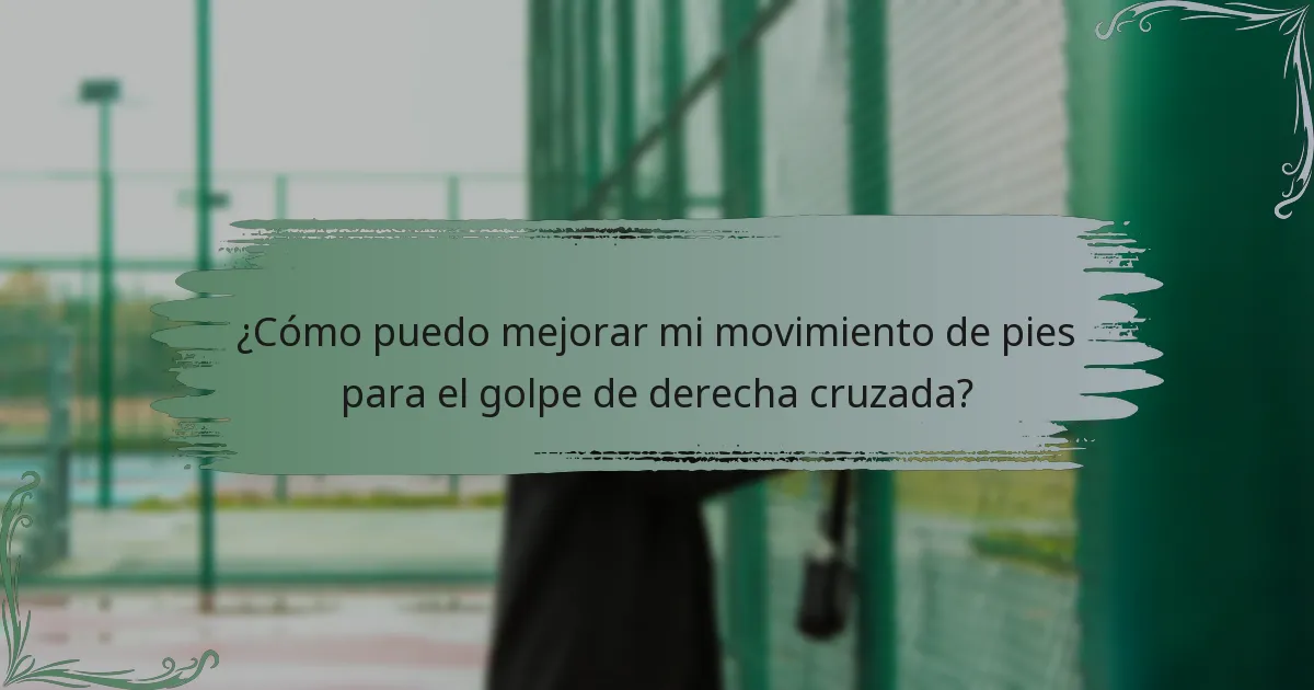 ¿Cómo puedo mejorar mi movimiento de pies para el golpe de derecha cruzada?