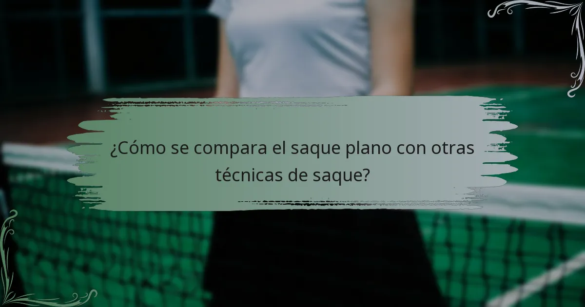 ¿Cómo se compara el saque plano con otras técnicas de saque?