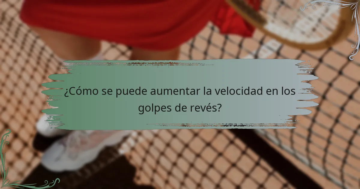 ¿Cómo se puede aumentar la velocidad en los golpes de revés?