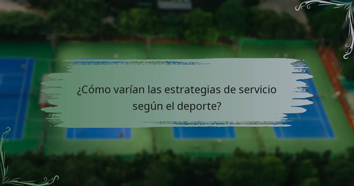 ¿Cómo varían las estrategias de servicio según el deporte?