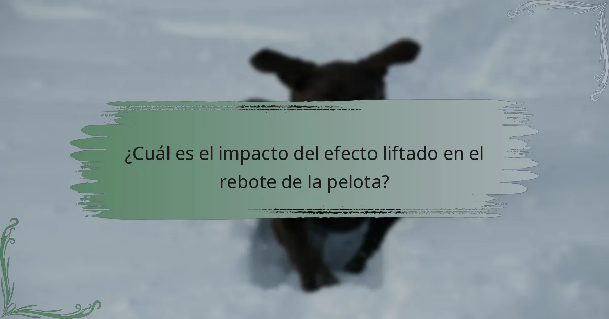 ¿Cuál es el impacto del efecto liftado en el rebote de la pelota?