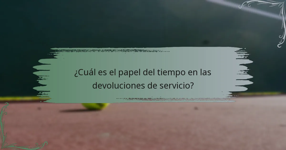 ¿Cuál es el papel del tiempo en las devoluciones de servicio?