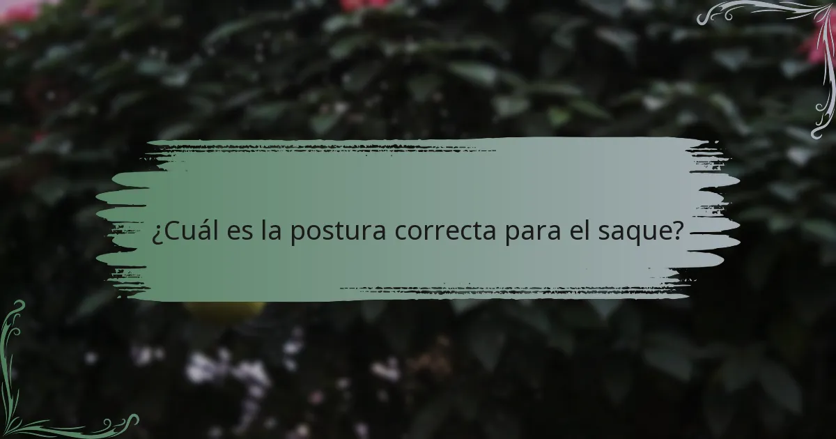 ¿Cuál es la postura correcta para el saque?