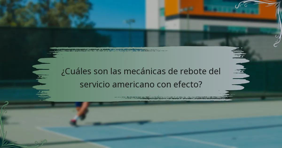 ¿Cuáles son las mecánicas de rebote del servicio americano con efecto?