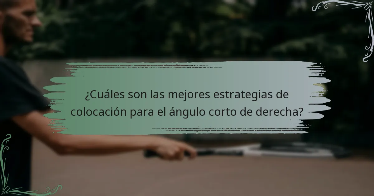 ¿Cuáles son las mejores estrategias de colocación para el ángulo corto de derecha?