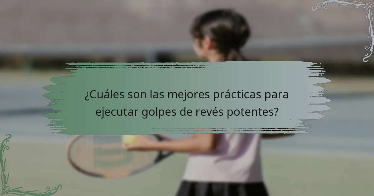 ¿Cuáles son las mejores prácticas para ejecutar golpes de revés potentes?