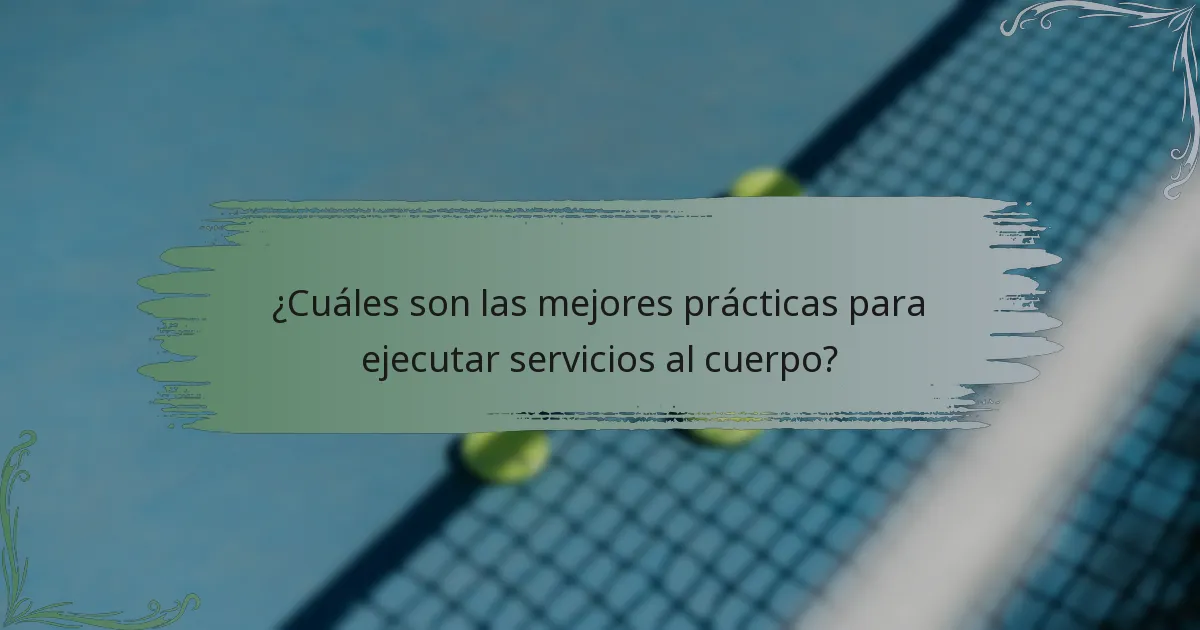¿Cuáles son las mejores prácticas para ejecutar servicios al cuerpo?