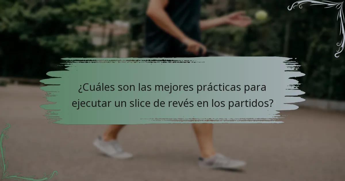 ¿Cuáles son las mejores prácticas para ejecutar un slice de revés en los partidos?