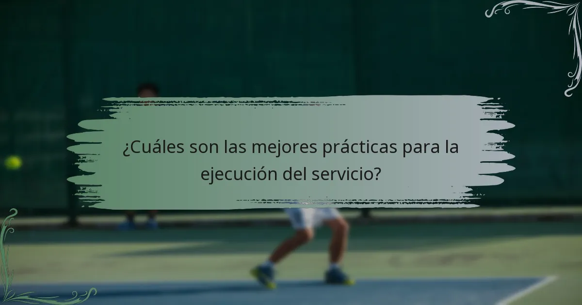 ¿Cuáles son las mejores prácticas para la ejecución del servicio?