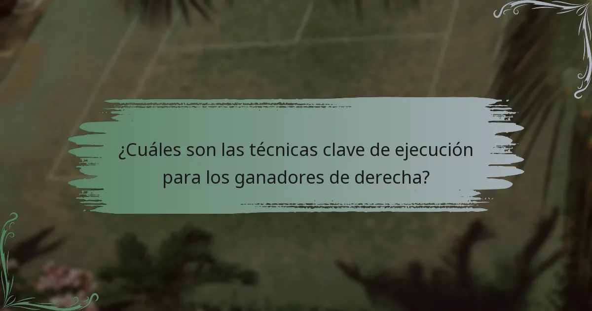 ¿Cuáles son las técnicas clave de ejecución para los ganadores de derecha?