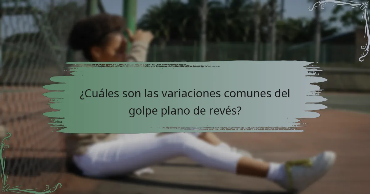 ¿Cuáles son las variaciones comunes del golpe plano de revés?