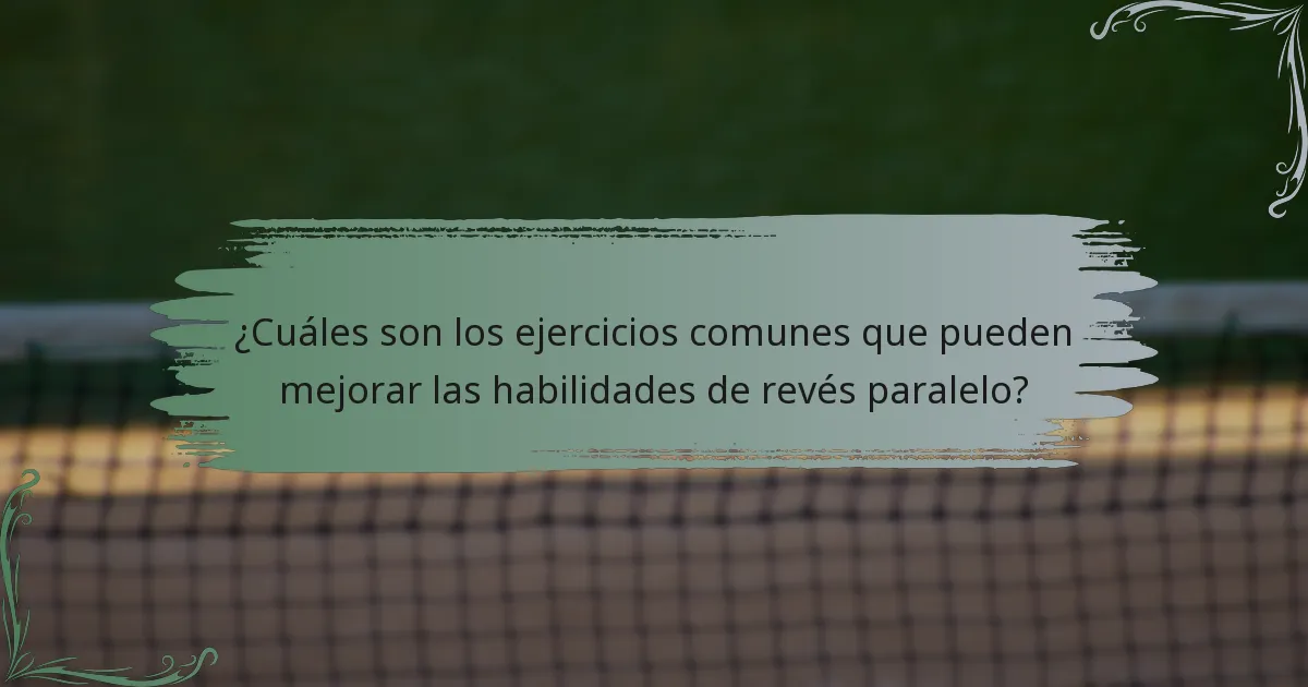 ¿Cuáles son los ejercicios comunes que pueden mejorar las habilidades de revés paralelo?