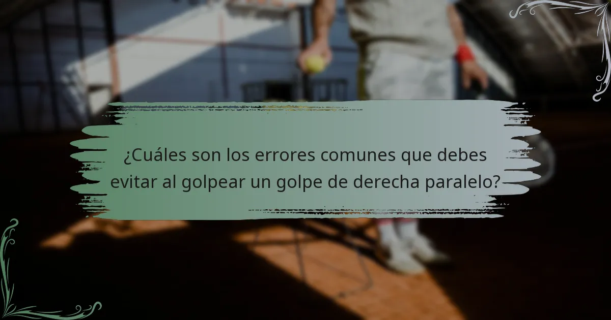 ¿Cuáles son los errores comunes que debes evitar al golpear un golpe de derecha paralelo?