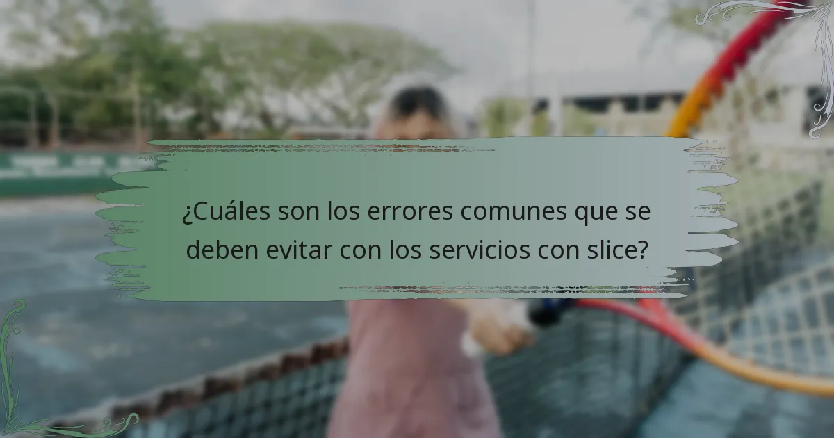 ¿Cuáles son los errores comunes que se deben evitar con los servicios con slice?