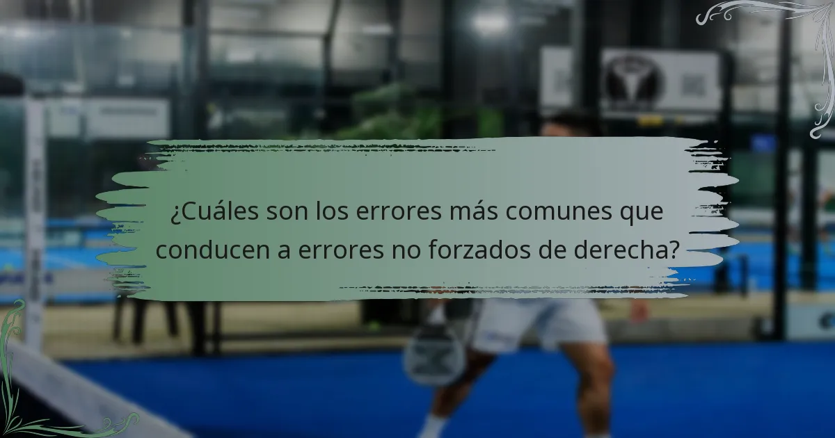 ¿Cuáles son los errores más comunes que conducen a errores no forzados de derecha?