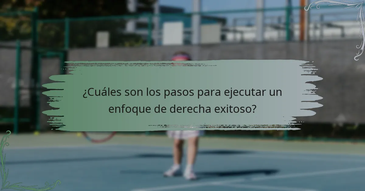 ¿Cuáles son los pasos para ejecutar un enfoque de derecha exitoso?