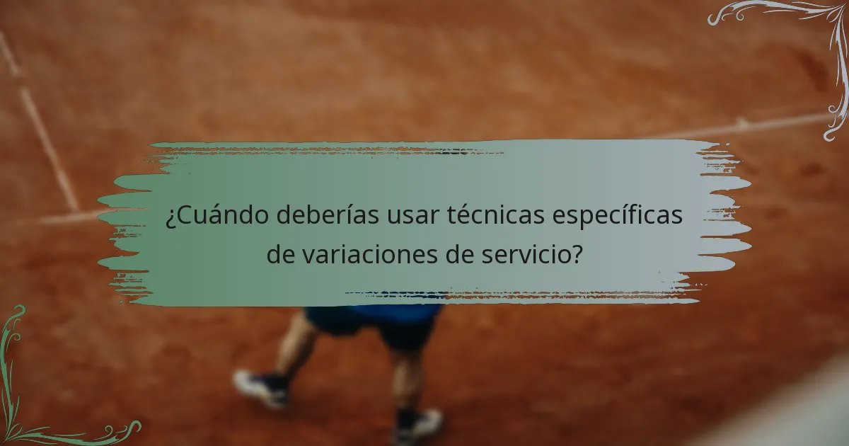 ¿Cuándo deberías usar técnicas específicas de variaciones de servicio?