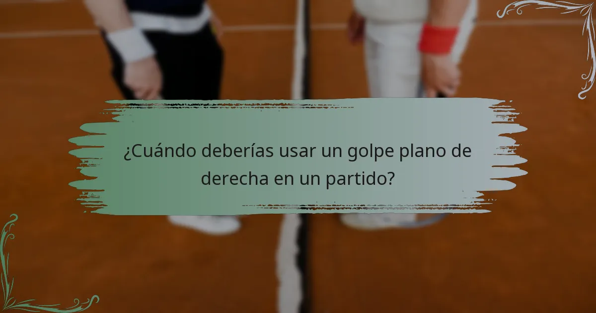 ¿Cuándo deberías usar un golpe plano de derecha en un partido?