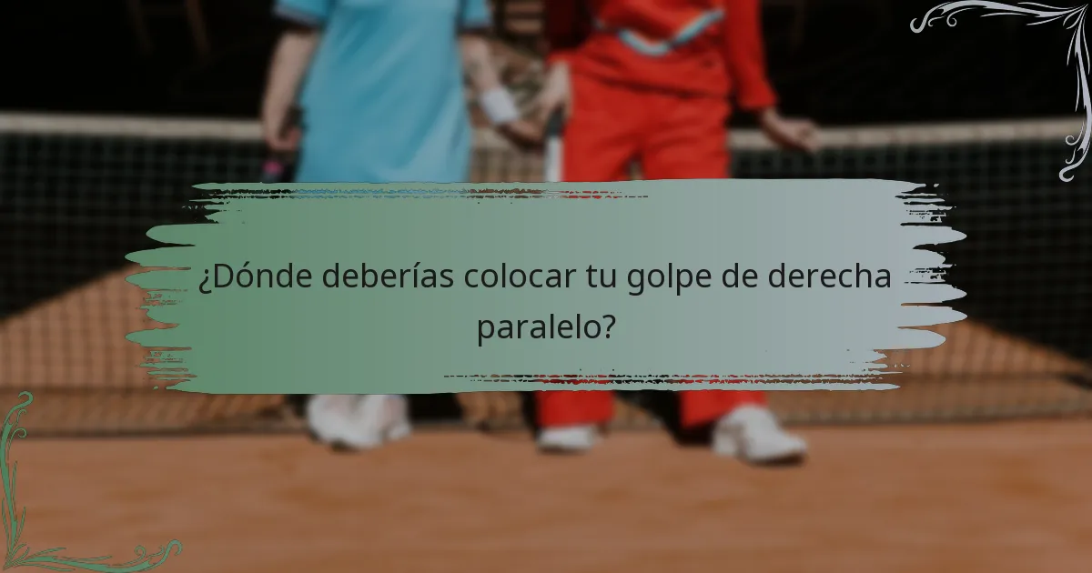 ¿Dónde deberías colocar tu golpe de derecha paralelo?