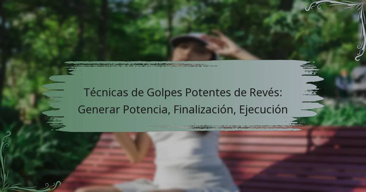 Técnicas de Golpes Potentes de Revés: Generar Potencia, Finalización, Ejecución