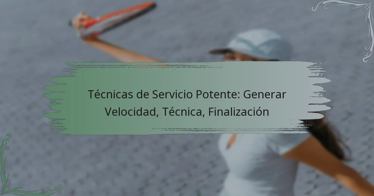 Técnicas de Servicio Potente: Generar Velocidad, Técnica, Finalización