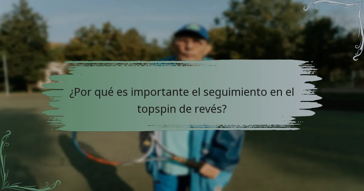 ¿Por qué es importante el seguimiento en el topspin de revés?
