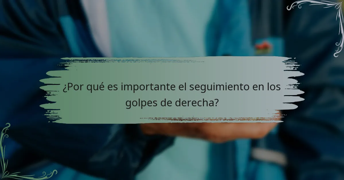 ¿Por qué es importante el seguimiento en los golpes de derecha?