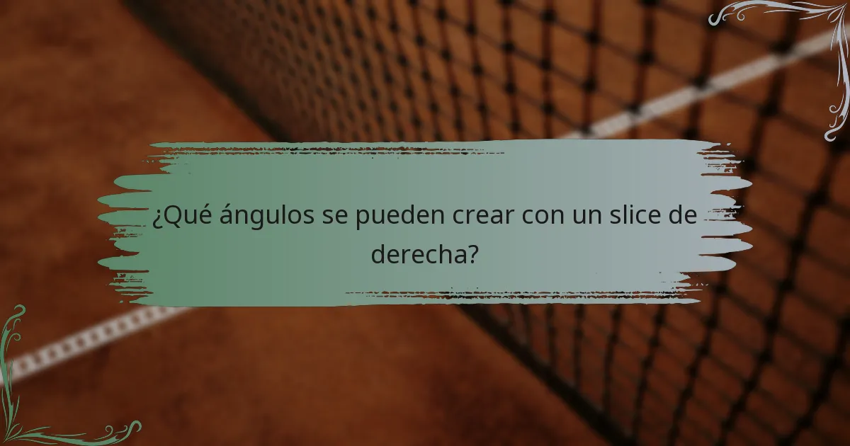 ¿Qué ángulos se pueden crear con un slice de derecha?
