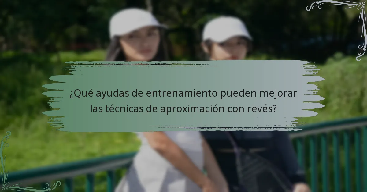 ¿Qué ayudas de entrenamiento pueden mejorar las técnicas de aproximación con revés?