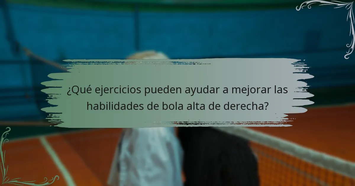 ¿Qué ejercicios pueden ayudar a mejorar las habilidades de bola alta de derecha?