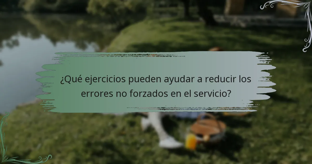 ¿Qué ejercicios pueden ayudar a reducir los errores no forzados en el servicio?