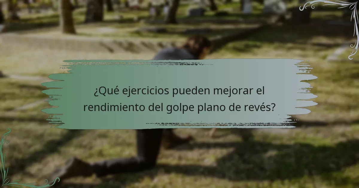 ¿Qué ejercicios pueden mejorar el rendimiento del golpe plano de revés?