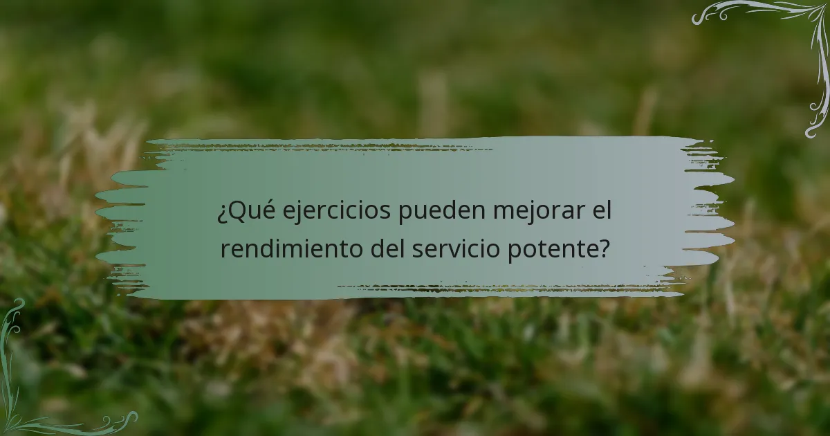 ¿Qué ejercicios pueden mejorar el rendimiento del servicio potente?