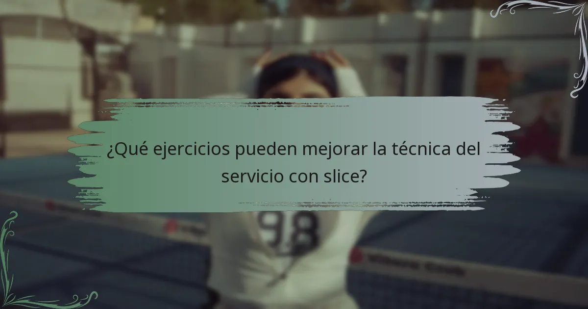 ¿Qué ejercicios pueden mejorar la técnica del servicio con slice?