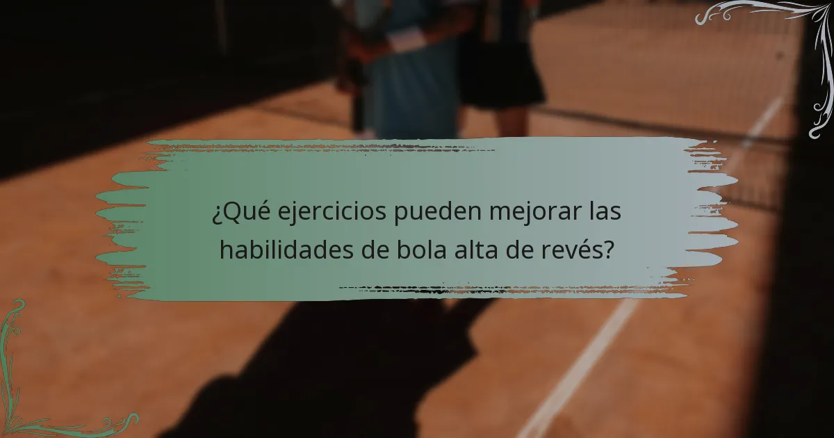 ¿Qué ejercicios pueden mejorar las habilidades de bola alta de revés?