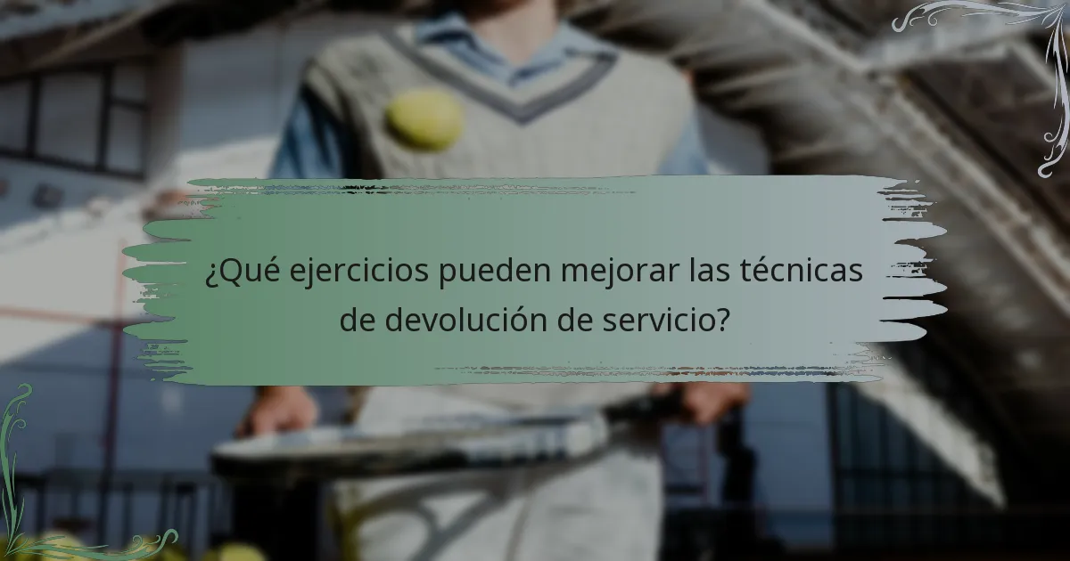 ¿Qué ejercicios pueden mejorar las técnicas de devolución de servicio?